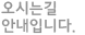 오시는길 안내입니다.